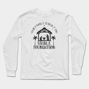 Our Family is Built on Stable Foundation, Nativity Scene Long Sleeve T-Shirt